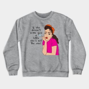 If she doesn't scare you a little she's not the one Crewneck Sweatshirt